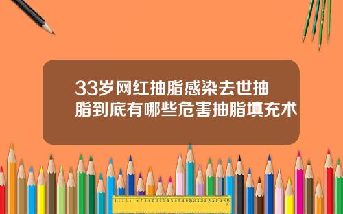 33岁网红抽脂感染去世抽脂到底有哪些危害抽脂填充术