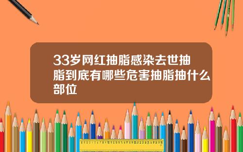 33岁网红抽脂感染去世抽脂到底有哪些危害抽脂抽什么部位