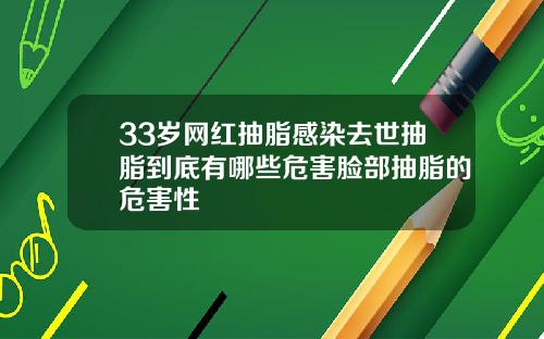 33岁网红抽脂感染去世抽脂到底有哪些危害脸部抽脂的危害性