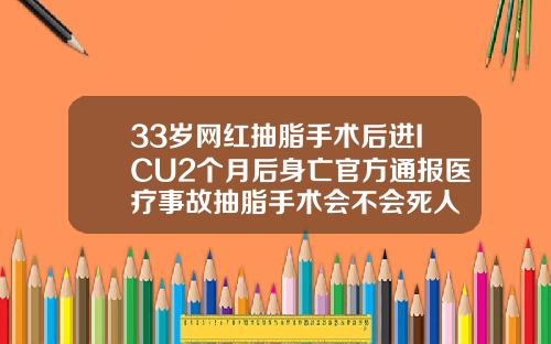 33岁网红抽脂手术后进ICU2个月后身亡官方通报医疗事故抽脂手术会不会死人