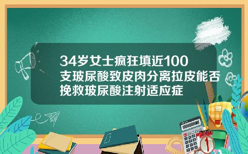 34岁女士疯狂填近100支玻尿酸致皮肉分离拉皮能否挽救玻尿酸注射适应症