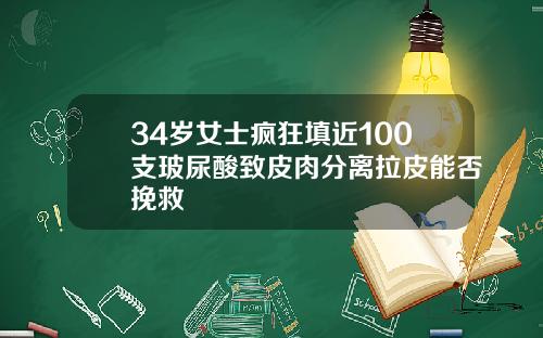 34岁女士疯狂填近100支玻尿酸致皮肉分离拉皮能否挽救