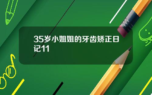 35岁小姐姐的牙齿矫正日记11
