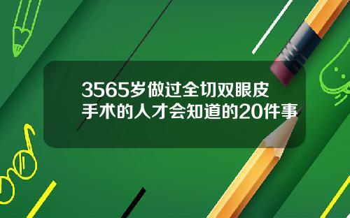 3565岁做过全切双眼皮手术的人才会知道的20件事