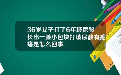 36岁女子打了6年玻尿酸长出一脸小包块打玻尿酸有疙瘩是怎么回事