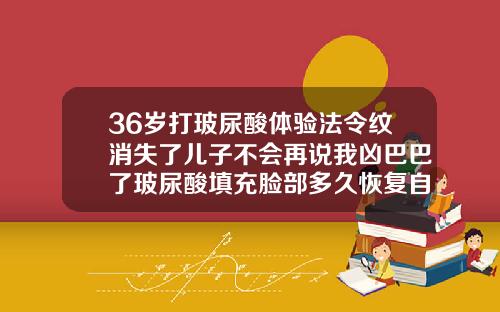 36岁打玻尿酸体验法令纹消失了儿子不会再说我凶巴巴了玻尿酸填充脸部多久恢复自然