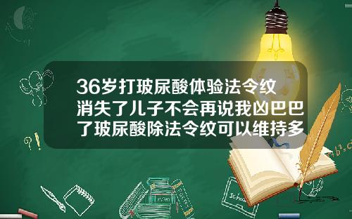 36岁打玻尿酸体验法令纹消失了儿子不会再说我凶巴巴了玻尿酸除法令纹可以维持多久