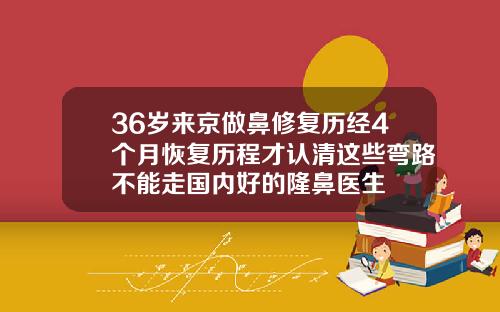 36岁来京做鼻修复历经4个月恢复历程才认清这些弯路不能走国内好的隆鼻医生