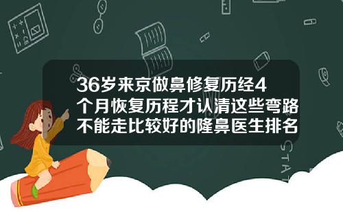 36岁来京做鼻修复历经4个月恢复历程才认清这些弯路不能走比较好的隆鼻医生排名