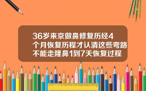 36岁来京做鼻修复历经4个月恢复历程才认清这些弯路不能走隆鼻1到7天恢复过程图片