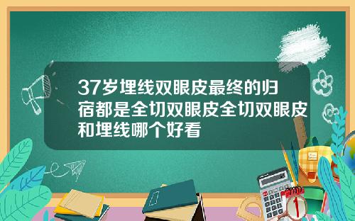 37岁埋线双眼皮最终的归宿都是全切双眼皮全切双眼皮和埋线哪个好看