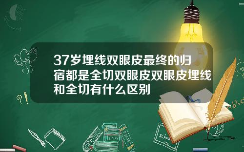 37岁埋线双眼皮最终的归宿都是全切双眼皮双眼皮埋线和全切有什么区别