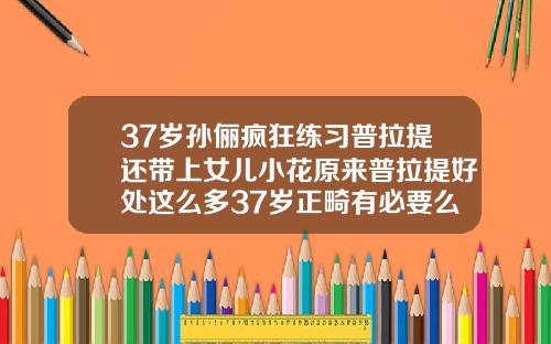 37岁孙俪疯狂练习普拉提还带上女儿小花原来普拉提好处这么多37岁正畸有必要么