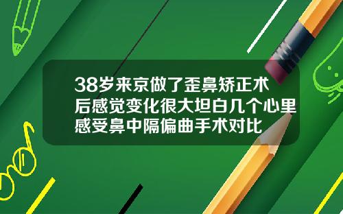 38岁来京做了歪鼻矫正术后感觉变化很大坦白几个心里感受鼻中隔偏曲手术对比