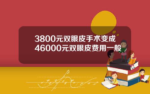 3800元双眼皮手术变成46000元双眼皮费用一般