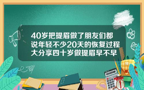 40岁把提眉做了朋友们都说年轻不少20天的恢复过程大分享四十岁做提眉早不早