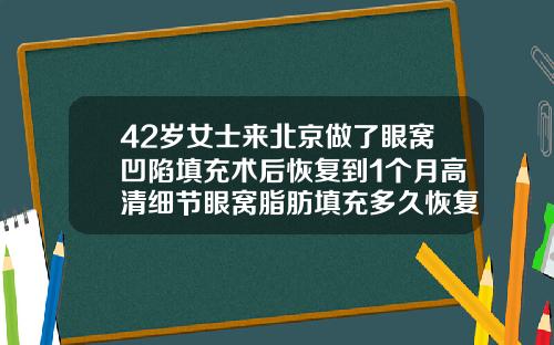 42岁女士来北京做了眼窝凹陷填充术后恢复到1个月高清细节眼窝脂肪填充多久恢复自然