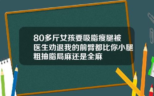 80多斤女孩要吸脂瘦腿被医生劝退我的前臂都比你小腿粗抽脂局麻还是全麻