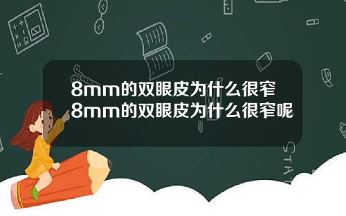 8mm的双眼皮为什么很窄8mm的双眼皮为什么很窄呢