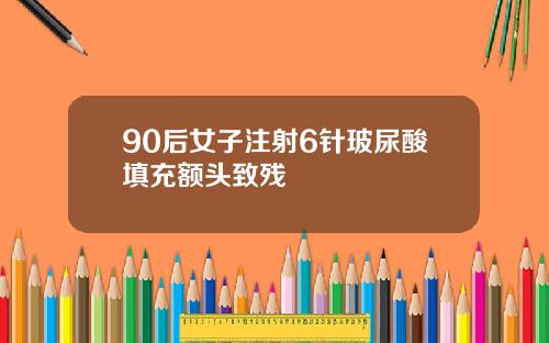 90后女子注射6针玻尿酸填充额头致残