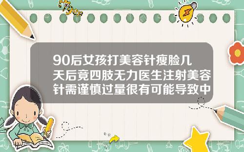 90后女孩打美容针瘦脸几天后竟四肢无力医生注射美容针需谨慎过量很有可能导致中毒打瘦脸针对身体有害吗女性