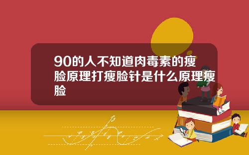 90的人不知道肉毒素的瘦脸原理打瘦脸针是什么原理瘦脸