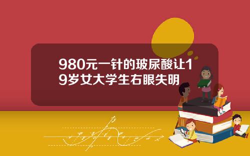 980元一针的玻尿酸让19岁女大学生右眼失明