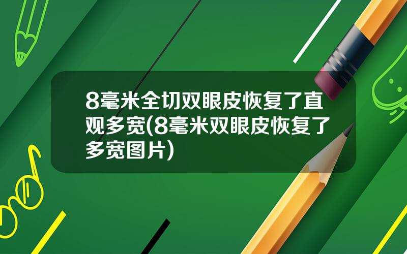 8毫米全切双眼皮恢复了直观多宽(8毫米双眼皮恢复了多宽图片)
