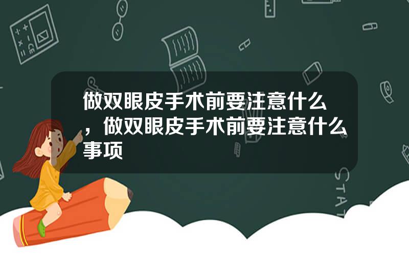 做双眼皮手术前要注意什么，做双眼皮手术前要注意什么事项