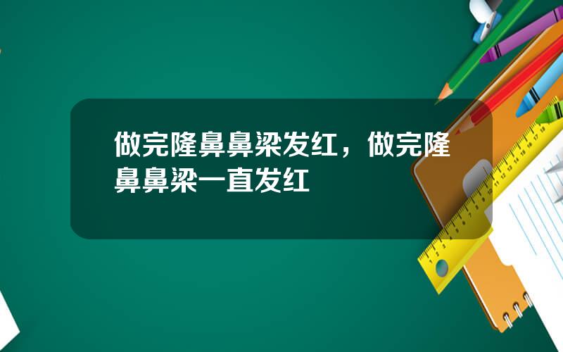 做完隆鼻鼻梁发红，做完隆鼻鼻梁一直发红