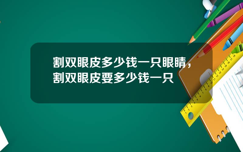 割双眼皮多少钱一只眼睛，割双眼皮要多少钱一只