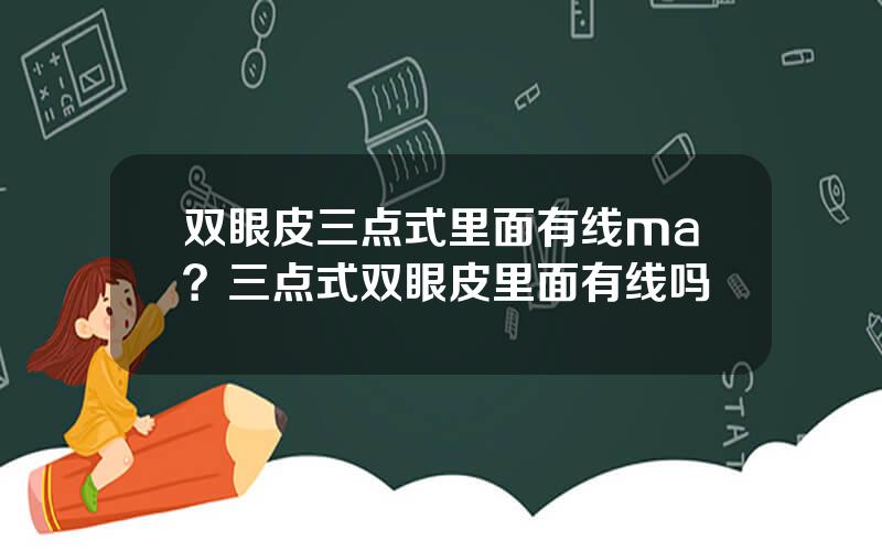 双眼皮三点式里面有线ma？三点式双眼皮里面有线吗