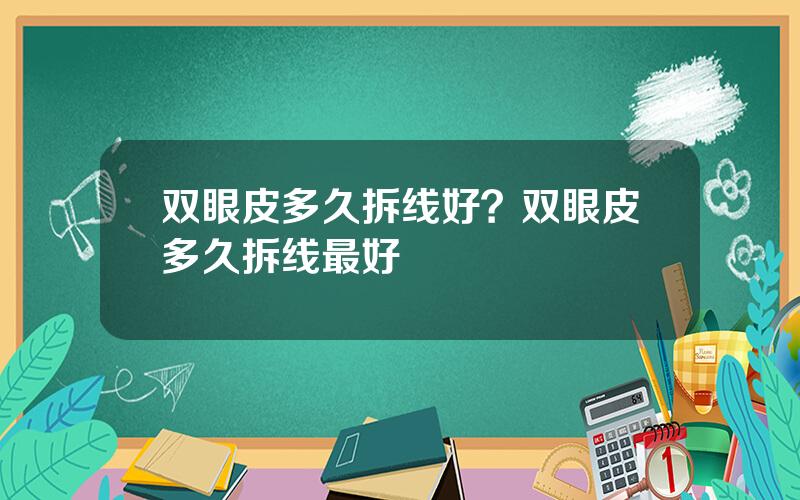 双眼皮多久拆线好？双眼皮多久拆线最好