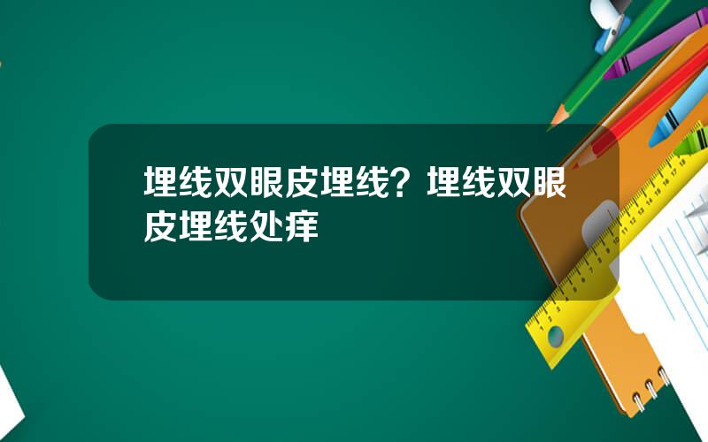 埋线双眼皮埋线？埋线双眼皮埋线处痒