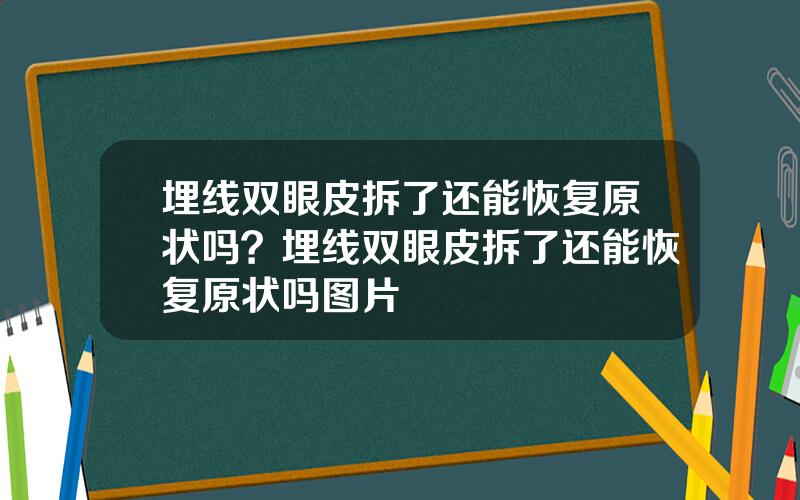 埋线双眼皮拆了还能恢复原状吗？埋线双眼皮拆了还能恢复原状吗图片