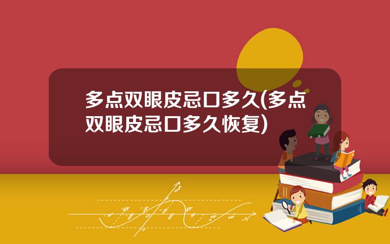 多点双眼皮忌口多久(多点双眼皮忌口多久恢复)