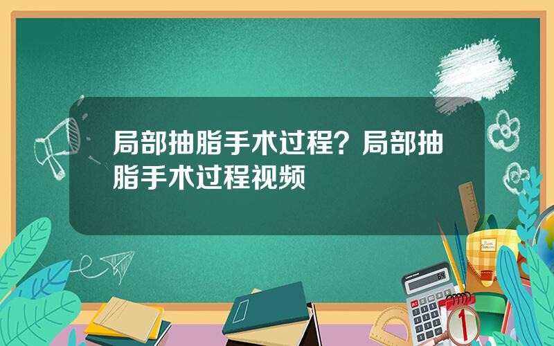 局部抽脂手术过程？局部抽脂手术过程视频