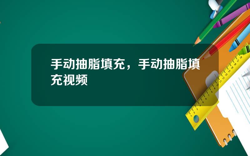手动抽脂填充，手动抽脂填充视频