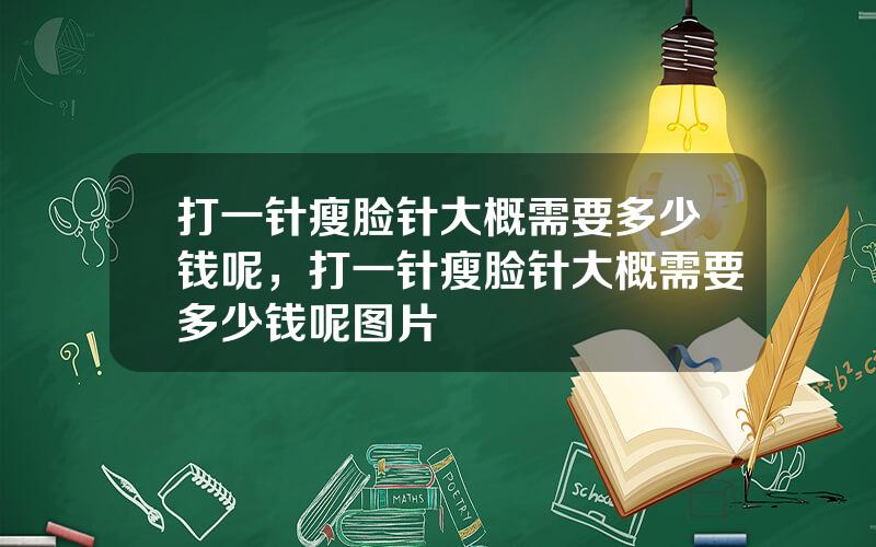 打一针瘦脸针大概需要多少钱呢，打一针瘦脸针大概需要多少钱呢图片