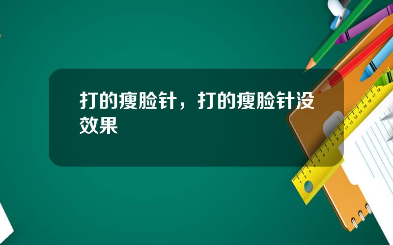 打的瘦脸针，打的瘦脸针没效果