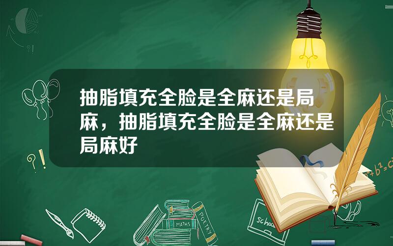 抽脂填充全脸是全麻还是局麻，抽脂填充全脸是全麻还是局麻好