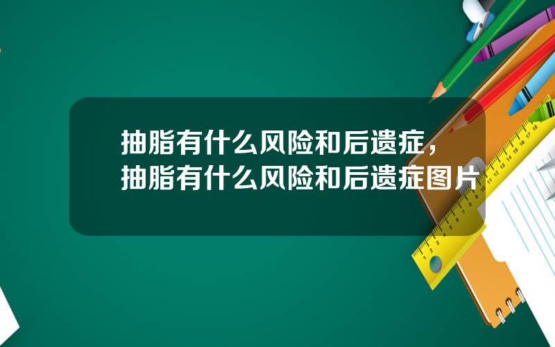 抽脂有什么风险和后遗症，抽脂有什么风险和后遗症图片