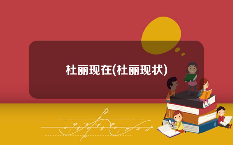 杜丽现在(杜丽现状)