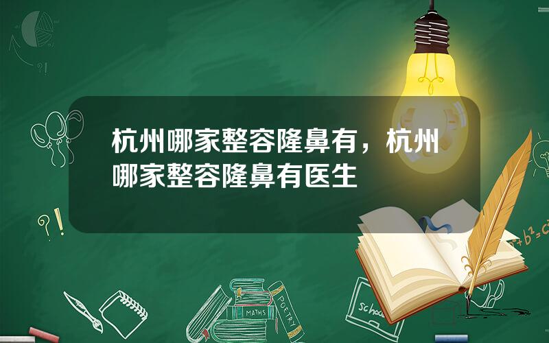 杭州哪家整容隆鼻有，杭州哪家整容隆鼻有医生