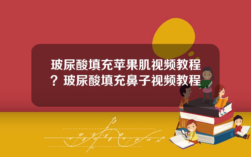 玻尿酸填充苹果肌视频教程？玻尿酸填充鼻子视频教程