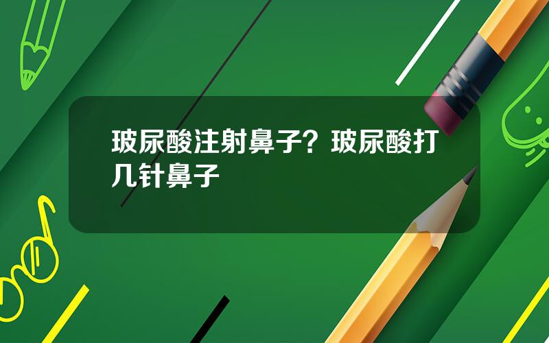 玻尿酸注射鼻子？玻尿酸打几针鼻子