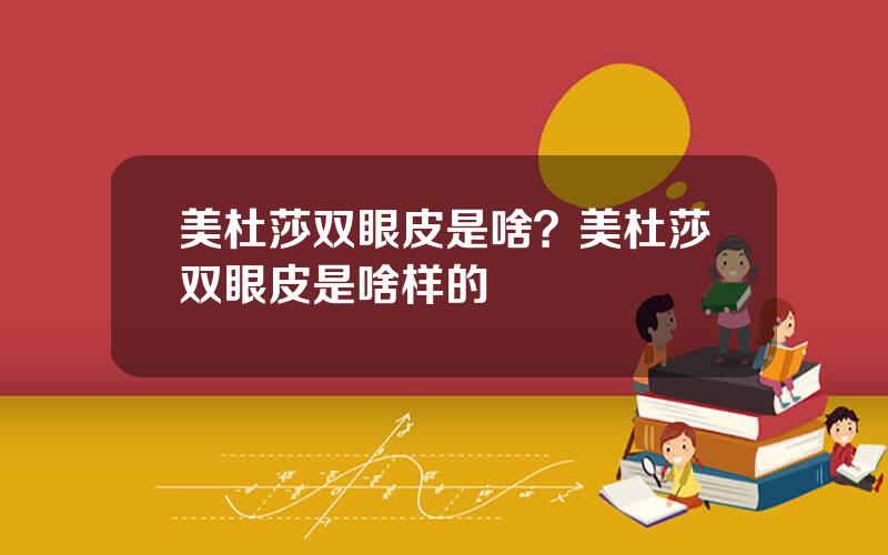 美杜莎双眼皮是啥？美杜莎双眼皮是啥样的