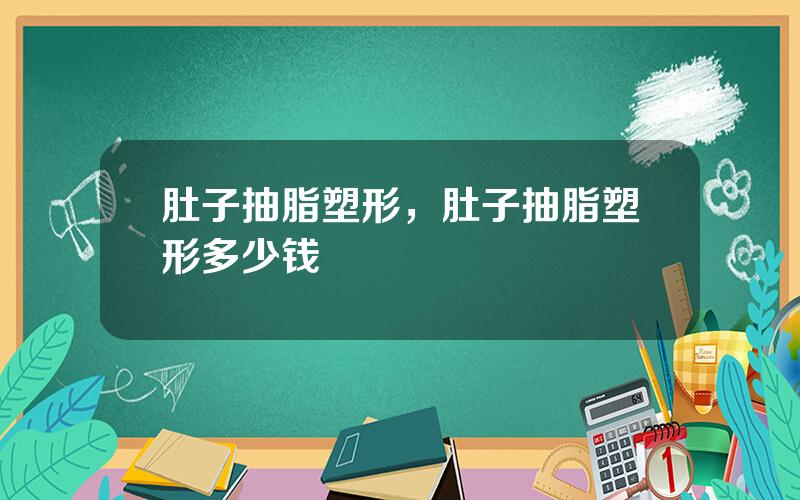 肚子抽脂塑形，肚子抽脂塑形多少钱