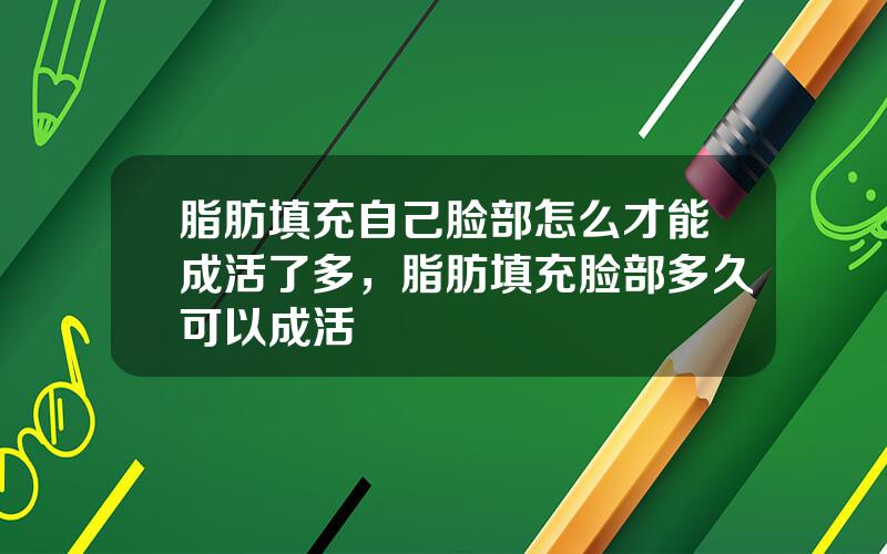 脂肪填充自己脸部怎么才能成活了多，脂肪填充脸部多久可以成活