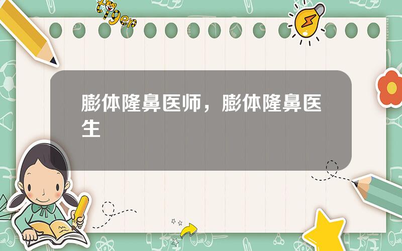 膨体隆鼻医师，膨体隆鼻医生
